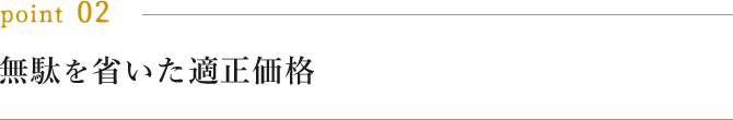 無駄を省いた適正価格